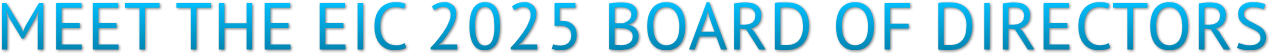 MEET THE EIC 2025 BOARD OF DIRECTORS MEET THE EIC 2025 BOARD OF DIRECTORS